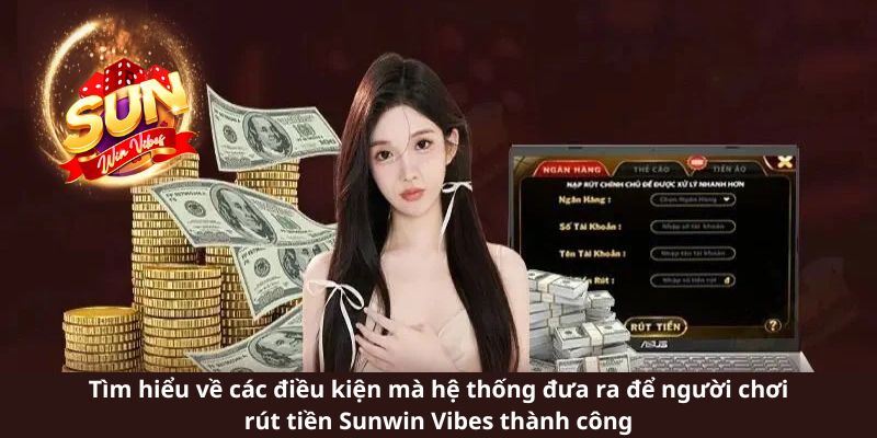Tìm hiểu về các điều kiện mà hệ thống đưa ra để người chơi rút tiền Sunwin thành công